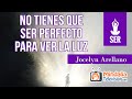 No tienes que ser perfecto para ver la LUZ, por Jocelyn Arellano