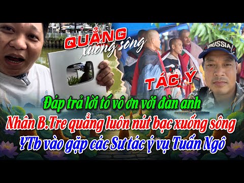 Đáp trả lời tố vô ơn: Nhân BT quẳng luôn nút bạc xuống sông. YTb vào gặp các sư tác ý vụ Tuấn Ngô