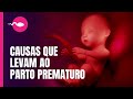 CAUSA DO PARTO PREMATURO | Isso leva ou causa o parto prematuro, Veja a lista!