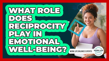 What Role Does Reciprocity Play In Emotional Well-being? - Work Life Balance Experts