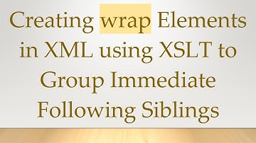 Creating wrap Elements in XML using XSLT to Group Immediate Following Siblings