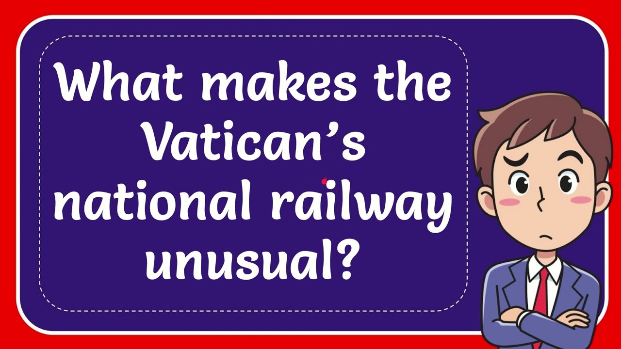 What makes the Vatican’s national railway unusual?