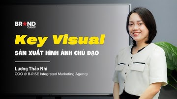 Key Visual Production: Sản xuất Hình ảnh chủ đạo (Ms. Lương Thảo Nhi)