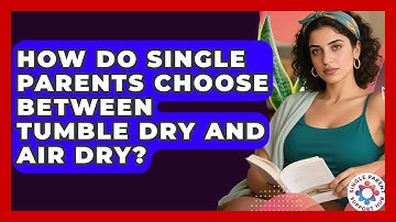 How Do Single Parents Choose Between Tumble Dry And Air Dry? - Single Parent Support Hub