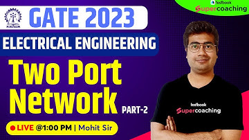 GATE Electrical Engineering Lectures 2023 | Two Port Network - 2 | Network Theory | By Mohit Sir