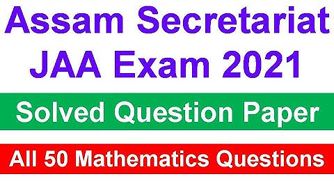 Assam Secretariat JAA Exam 2021 / All 50 Mathematics Questions / Solved Question Paper