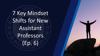 7 Key Mindset Shifts for New Assistant Professors (Ep. 6)