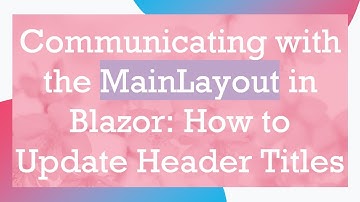 Communicating with the MainLayout in Blazor: How to Update Header Titles