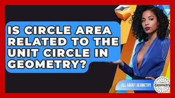 Is Circle Area Related To The Unit Circle In Geometry? - All About Geometry