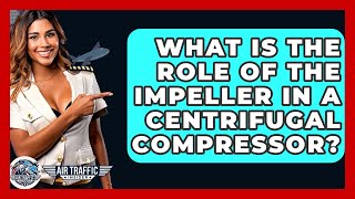 What Is The Role Of The Impeller In A Centrifugal Compressor? - Air Traffic Insider