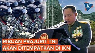 Panglima TNI Sebut 2.820 Prajurit TNI Akan Ditempatkan di IKN