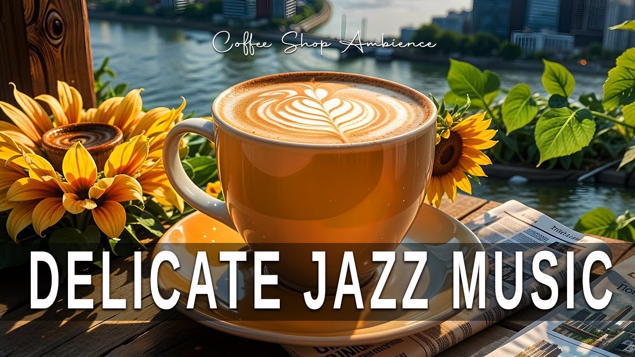 Delicate Jazz Music☕ Morning jazz Music and Bossa Nova for working ...