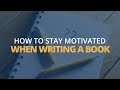 How to Stay Motivated When Writing a Book | Brian Tracy