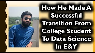 How He Made A Successful Transition From College Student To Data Science In E&Y- With Self Study