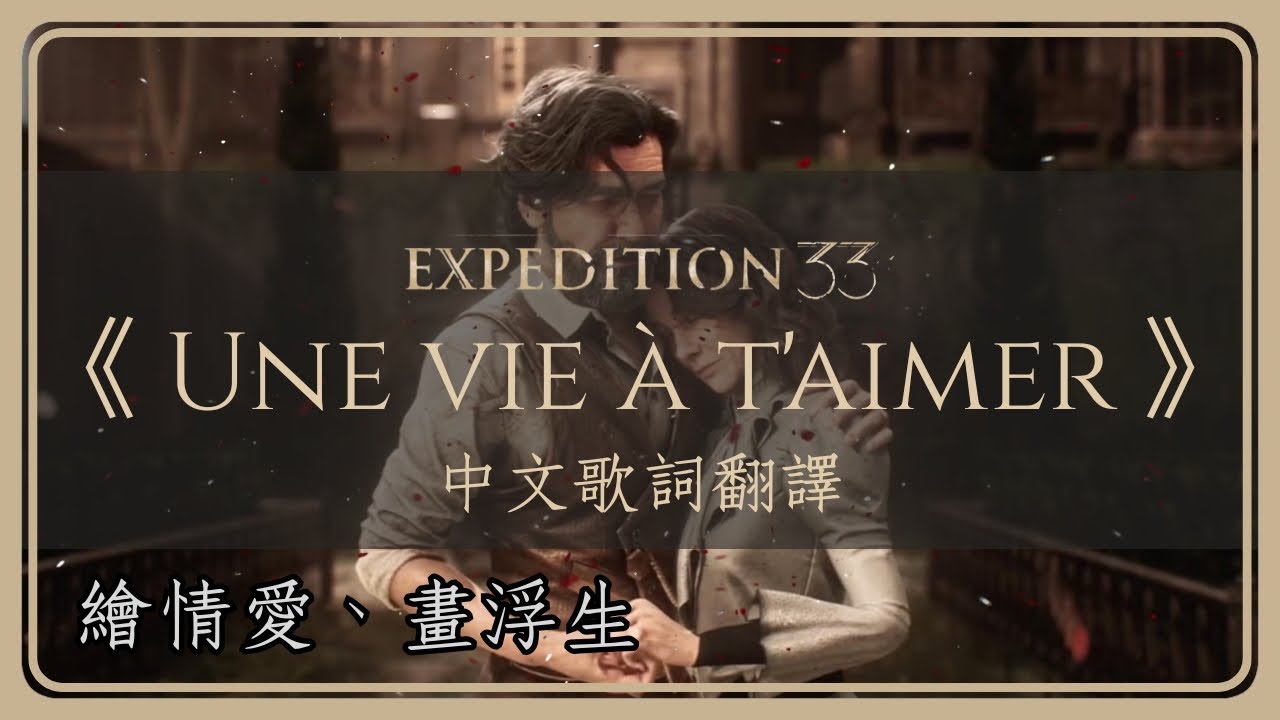 【Clair Obscur : Expedition 33】《 Une vie à t'aimer 》（用一生去愛） 中文歌詞翻譯 － 『將悲傷注入色彩，在畫布上寄託著我們的愛』