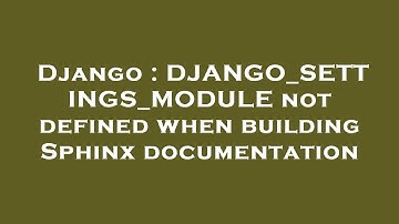 Django : DJANGO_SETTINGS_MODULE not defined when building Sphinx documentation