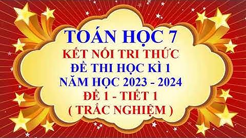 Toán học lớp 7 - Kết nối tri thức  - Đề thi học kì 1 - Năm học 2023 - 2024 - Đề 1 - Tiết 1