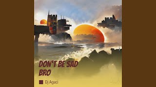 Don't Be Sad Bro