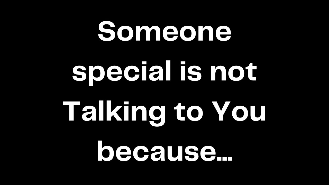 Someone special is not Talking to You because... - YouTube