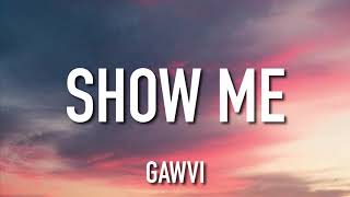 GAWVI - Show Me (Lyrics)