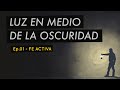 Ep. 01 - Fe Activa   Serie: LUZ EN MEDIO DE LA OSCURIDAD