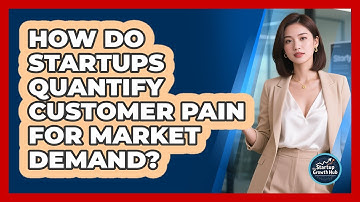 How Do Startups Quantify Customer Pain For Market Demand? - The Startup Growth Hub