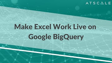 Make Microsoft Excel Work Live on Google BigQuery | AtScale