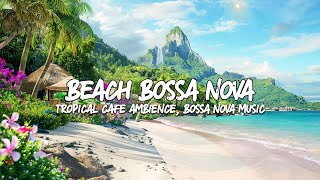 🏝️Tropical Escape Spirit Bossa Nova - Instrumental Music & Gentle Sound of Ocean Waves For Relaxing