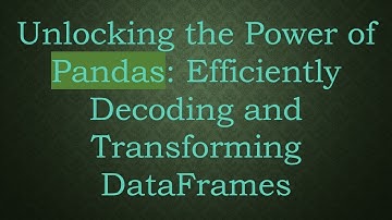 Unlocking the Power of Pandas: Efficiently Decoding and Transforming DataFrames
