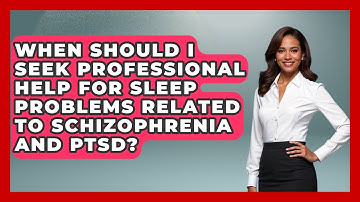 When Should I Seek Professional Help For Sleep Problems Related To Schizophrenia And PTSD?