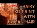 The Hairiest 3D Print -- With Real Hair