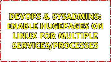 DevOps & SysAdmins: Enable HugePages on Linux for multiple services/processes