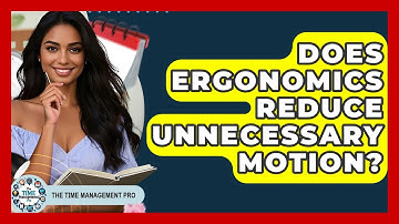 Does Ergonomics Reduce Unnecessary Motion? - The Time Management Pro