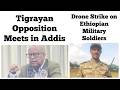 Tigrayan Opposition Meets in Addis | Drone Strike on Ethiopian Military Soldiers