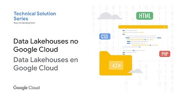 Technical Solution Series | Data Lakehouses no Google Cloud