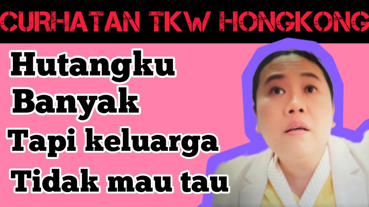 DERITA TKW HONG KONG Hutang ku banyak keluarga tidak mau tau