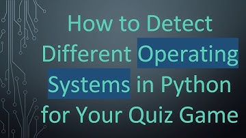 How to Detect Different Operating Systems in Python for Your Quiz Game