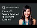 Trauma-Informed Therapy with Atira Tan | The Mindspace Podcast #39