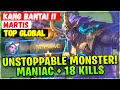 Unstoppable monster maniac  18 kills  top global martis  kang bantai   mobile legends build