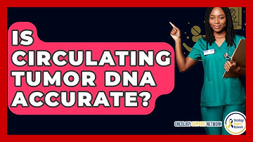 Is Circulating Tumor DNA Accurate? - Oncology Support Network