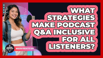 What Strategies Make Podcast Q&A Inclusive For All Listeners? - Modern Podcaster Hub
