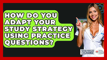 How Do You Adapt Your Study Strategy Using Practice Questions? - Nursing Knowledge Exchange