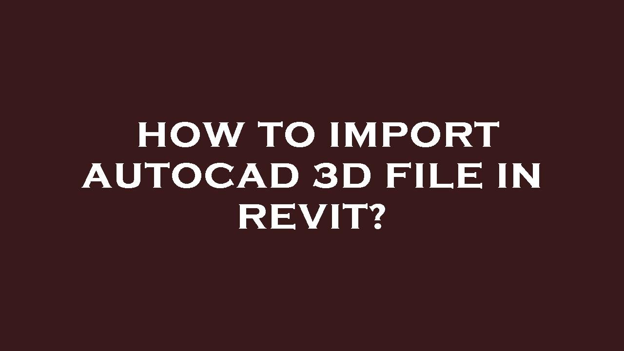 how-to-import-autocad-3d-file-in-revit-youtube