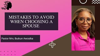 MISTAKES TO AVOID WHEN CHOOSING A SPOUSE - Pastor Mrs. ibukun Awosika |Deborah's Generation