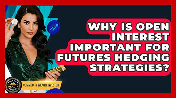 Why Is Open Interest Important For Futures Hedging Strategies? - Commodity Wealth Investor
