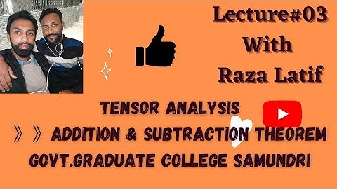 State and Prove Addition and Subtraction Theorem in Tensor Analysis With Raza Latif