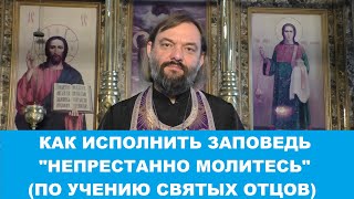 Как исполнить заповедь "непрестанно молитесь" (по учению святых отцов)? Священник Валерий Сосковец