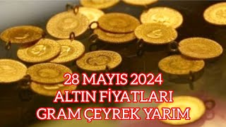 28 MAYIS 2024 ALTIN FİYATLARI GRAM ÇEYREK YARIM