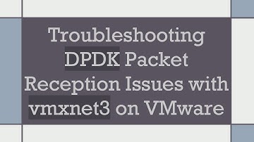 Troubleshooting DPDK Packet Reception Issues with vmxnet3 on VMware