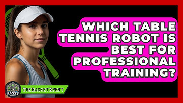 Which Table Tennis Robot Is Best For Professional Training? - The Racket Xpert